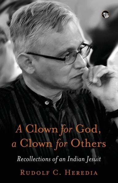 A CLOWN FOR GOD A CLOWN FOR OTHERS RECOLLECTIONS OF AN INDIAN JESUIT