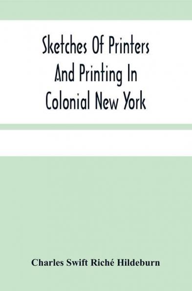 Sketches Of Printers And Printing In Colonial New York