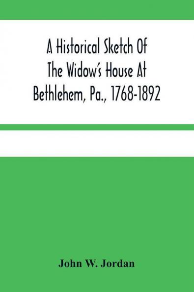 A Historical Sketch Of The Widow'S House At Bethlehem Pa. 1768-1892
