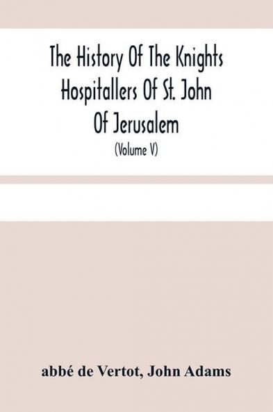 The History Of The Knights Hospitallers Of St. John Of Jerusalem