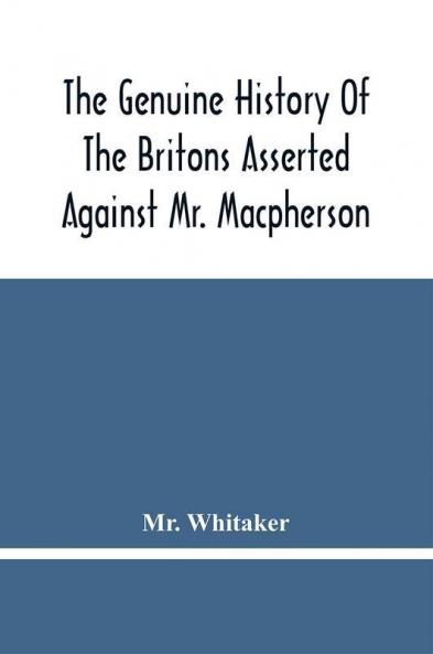 The Genuine History Of The Britons Asserted Against Mr. Macpherson