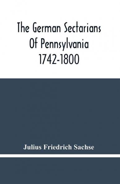 The German Sectarians Of Pennsylvania 1742-1800