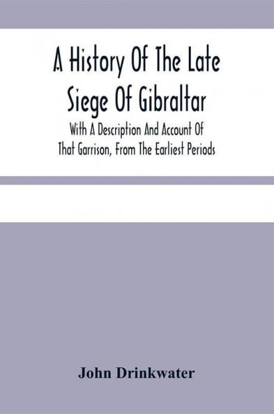 A History Of The Late Siege Of Gibraltar.