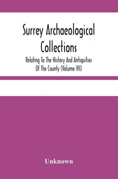 Surrey Archaeological Collections; Relating To The History And Antiquities Of The County (Volume Vii)