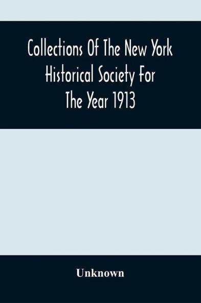 Collections Of The New York Historical Society For The Year 1913; Original Book Of New York Deeds January 1St 1672/3 To October 19Th 1675