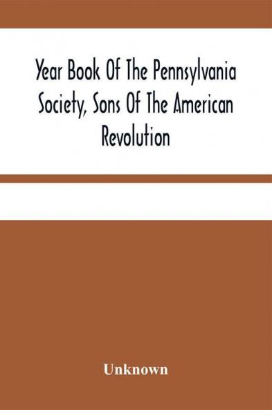 Year Book Of The Pennsylvania Society Sons Of The American Revolution