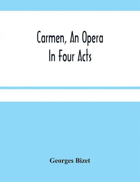 Carmen An Opera In Four Acts
