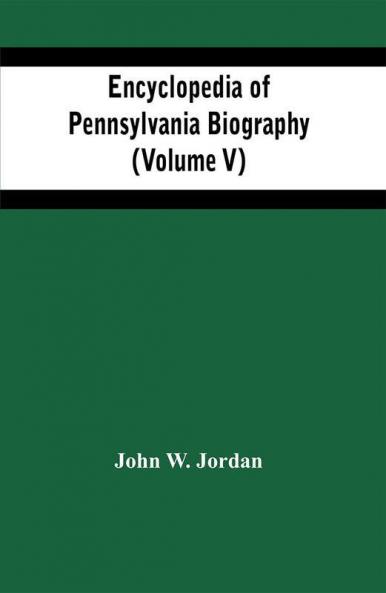 Encyclopedia Of Pennsylvania Biography (Volume V)