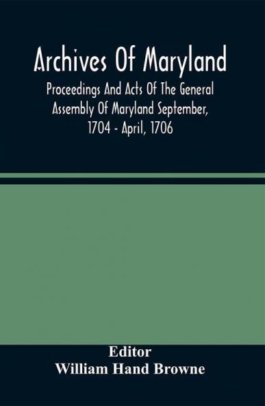 Archives Of Maryland; Proceedings And Acts Of The General Assembly Of Maryland September 1704 - April 1706
