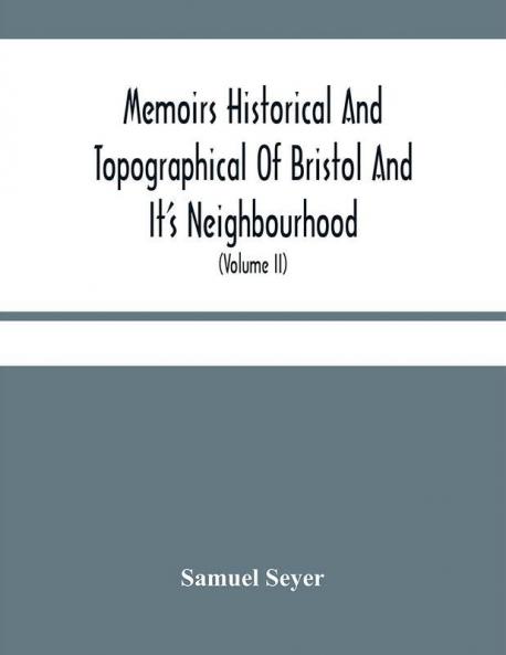 Memoirs Historical And Topographical Of Bristol And It'S Neighbourhood; From The Earliest Period Down To The Present Time (Volume Ii)