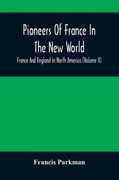 Pioneers Of France In The New World. France And England In North America (Volume II)
