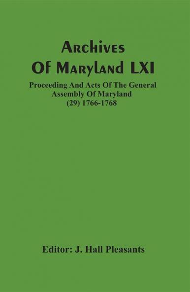 Archives Of Maryland LXI ; Proceeding And Acts Of The General Assembly Of Maryland (29) 1766-1768
