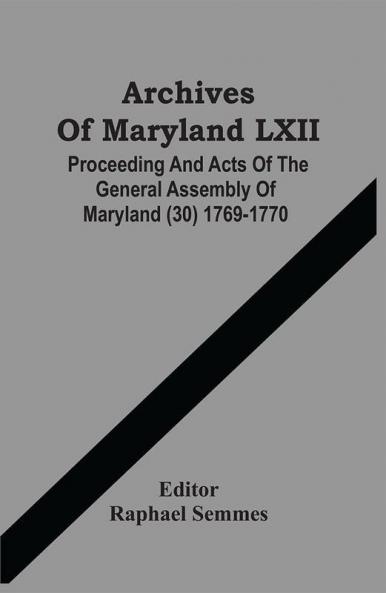 Archives Of Maryland LXII ; Proceeding And Acts Of The General Assembly Of Maryland (30) 1769-1770