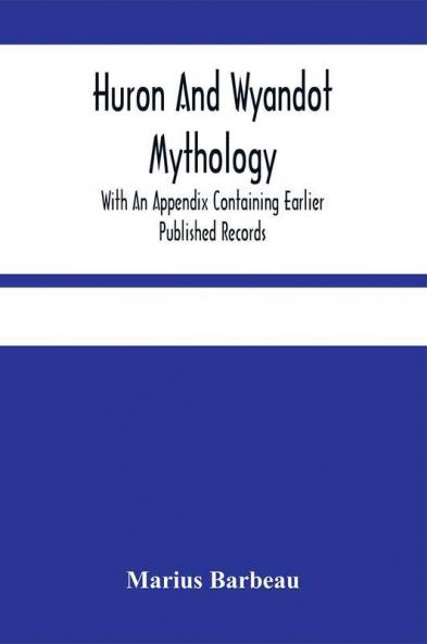Huron And Wyandot Mythology With An Appendix Containing Earlier Published Records