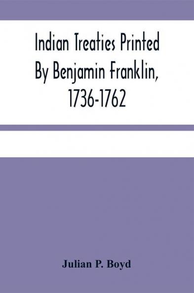 Indian Treaties Printed By Benjamin Franklin 1736-1762