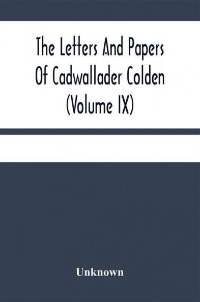 The Letters And Papers Of Cadwallader Colden (Volume Ix) Additional Letters And Papers 1749-1775 And Some Of Colden'S Writings