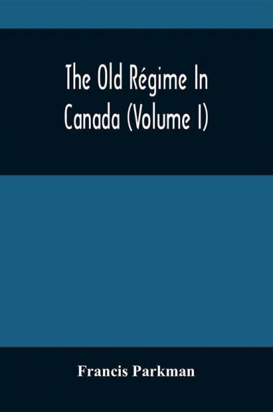 The Old R��gime In Canada (Volume I)