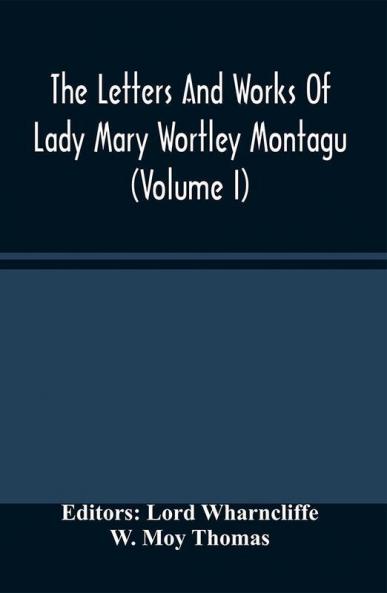 The Letters And Works Of Lady Mary Wortley Montagu (Volume I)