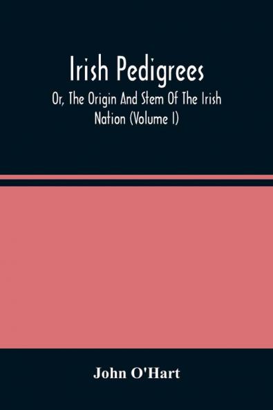Irish Pedigrees; Or The Origin And Stem Of The Irish Nation (Volume I)