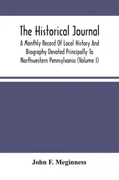 The Historical Journal; A Monthly Record Of Local History And Biography Devoted Principally To Northwestern Pennsylvania (Volume I)