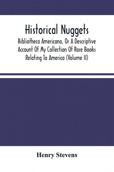 Historical Nuggets; Bibliotheca Americana Or A Descriptive Account Of My Collection Of Rare Books Relating To America (Volume Ii)