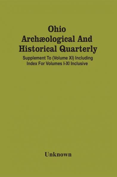 Ohio Archæological And Historical Quarterly; Supplement To (Volume Xi) Including Index For Volumes I-Xi Inclusive