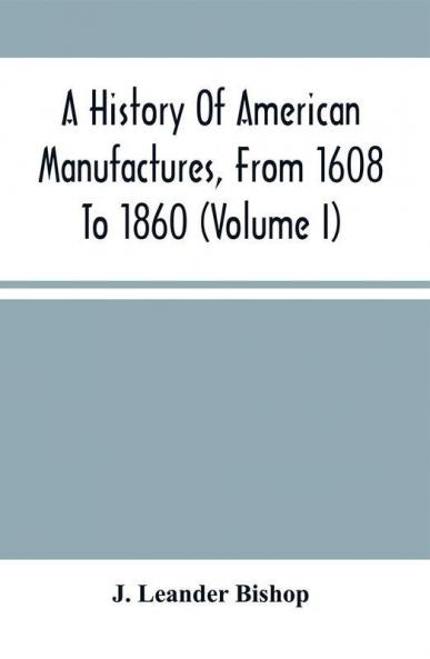 A History Of American Manufactures From 1608 To 1860