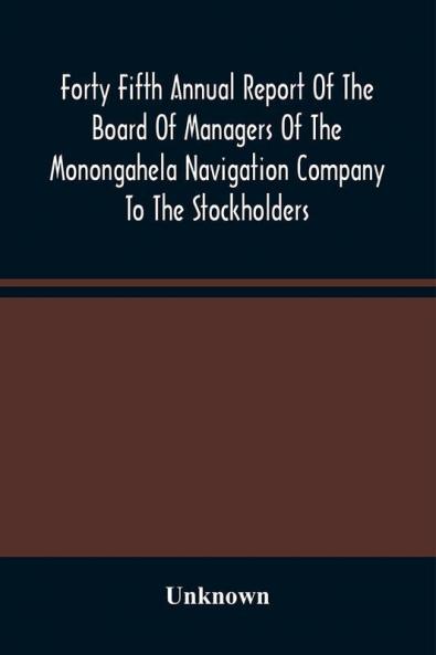 Forty Fifth Annual Report Of The Board Of Managers Of The Monongahela Navigation Company To The Stockholders