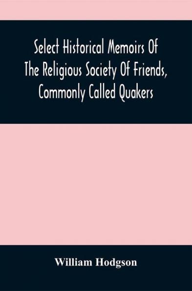 Select Historical Memoirs Of The Religious Society Of Friends Commonly Called Quakers