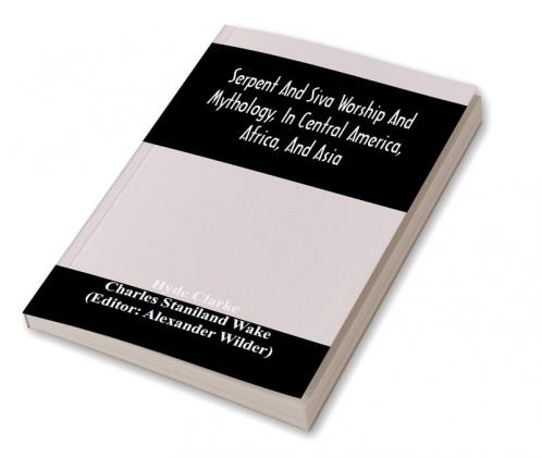 Serpent And Siva Worship And Mythology In Central America Africa And Asia. And The Origin Of Serpent Worship. Two Treatises