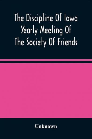 The Discipline Of Iowa Yearly Meeting Of The Society Of Friends