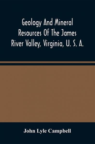 Geology And Mineral Resources Of The James River Valley Virginia U. S. A.