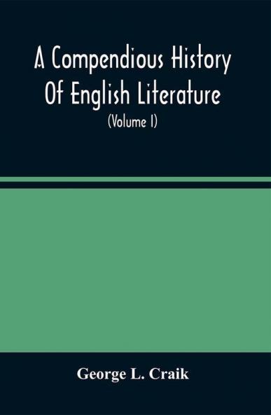 A Compendious History Of English Literature And Of The English Language From The Norman Conquest With Numerous Specimens (Volume I)