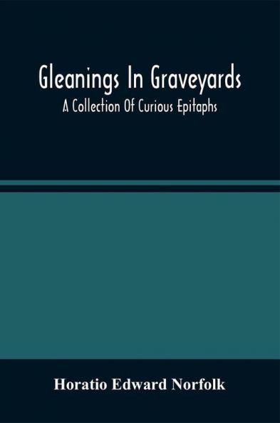 Gleanings In Graveyards; A Collection Of Curious Epitaphs