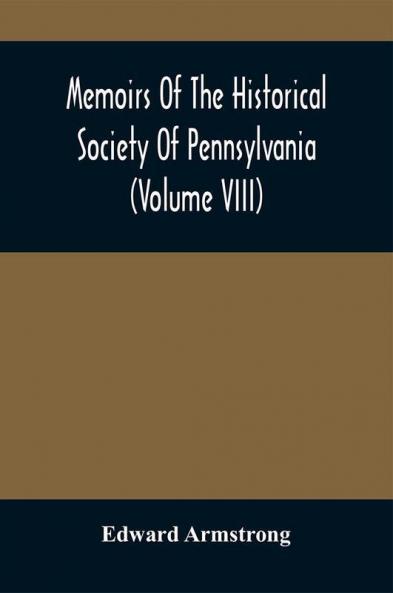 Memoirs Of The Historical Society Of Pennsylvania (Volume Viii) Containing The Minutes Of The Committee Of Defence Of Philadelphia 1814-1815