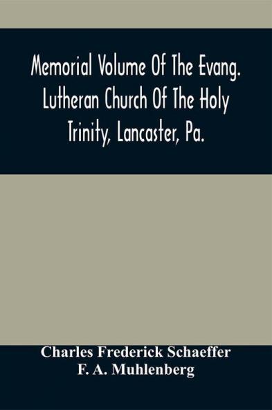Memorial Volume Of The Evang. Lutheran Church Of The Holy Trinity Lancaster Pa.
