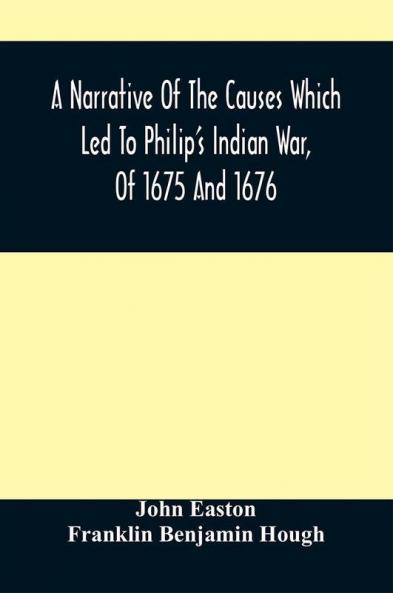 A Narrative Of The Causes Which Led To Philip'S Indian War Of 1675 And 1676
