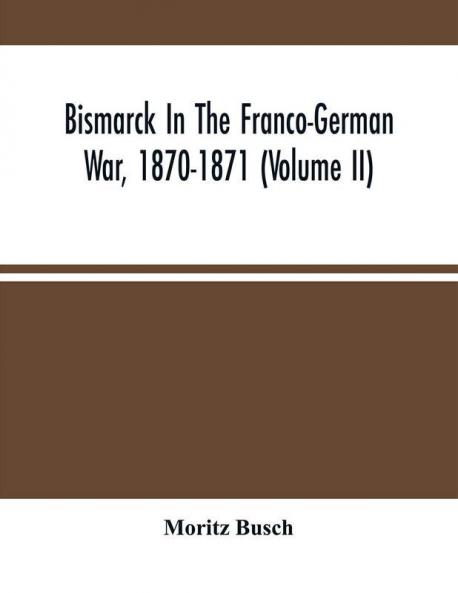 Bismarck In The Franco-German War 1870-1871 (Volume II)