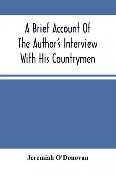A Brief Account Of The Author'S Interview With His Countrymen And Of The Parts Of The Emerald Isle Whence They Emigrated : Together With A Direct Reference To Their Present Location In The Land Of Their Adoption During His Travels Through Various