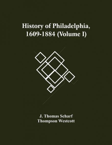 History Of Philadelphia 1609-1884 (Volume I)