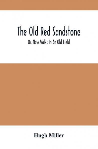 The Old Red Sandstone; Or New Walks In An Old Field