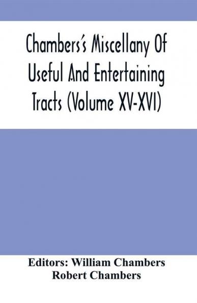 Chambers'S Miscellany Of Useful And Entertaining Tracts (Volume Xv-Xvi)