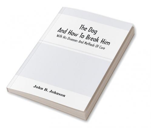 The Dog ; And How To Break Him