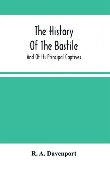 The History Of The Bastile; And Of Its Principal Captives