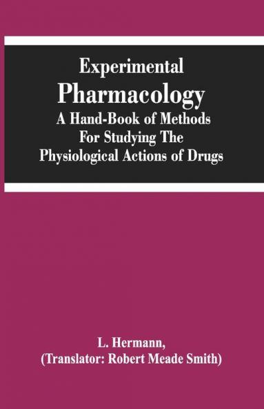 Experimental Pharmacology A Hand-Book Of Methods For Studying The Physiological Actions Of Drugs