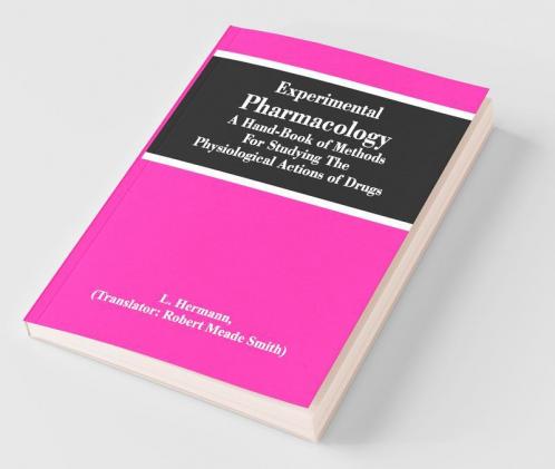 Experimental Pharmacology A Hand-Book Of Methods For Studying The Physiological Actions Of Drugs