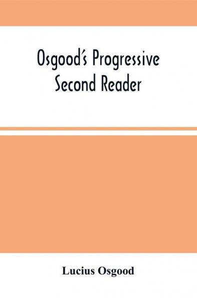 Osgood'S Progressive Second Reader : Embracing Progressive Lessons In Reading And Spelling