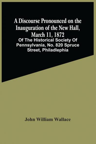 A Discourse Pronounced On The Inauguration Of The New Hall March 11 1872