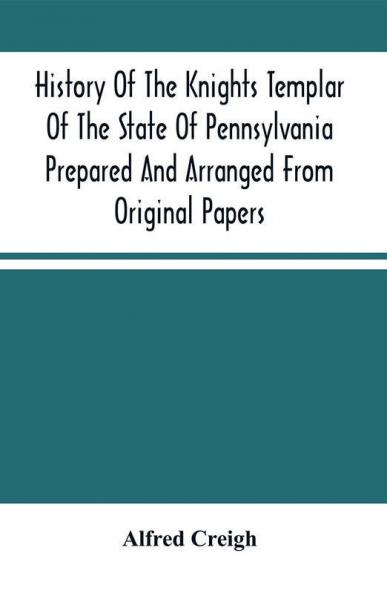 History Of The Knights Templar Of The State Of Pennsylvania Prepared And Arranged From Original Papers