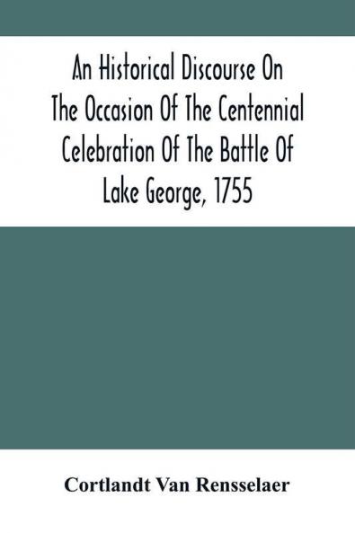 An Historical Discourse On The Occasion Of The Centennial Celebration Of The Battle Of Lake George 1755